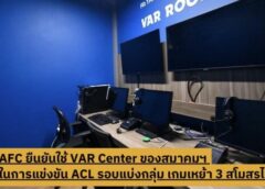 AFC ยืนยันใช้ VAR Center ของสมาคมฯ ในการแข่งขัน ACL รอบแบ่งกลุ่ม เกมเหย้า 3 สโมสรไทย